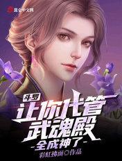 斗罗让你接管武魂殿全成神了