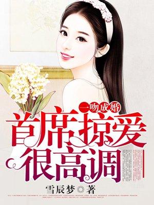 一吻成婚首席掠爱很高调 聚合中文网