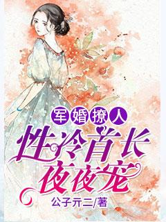 军婚撩人性冷首长夜夜宠免费全文